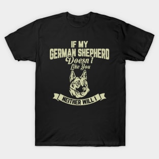 If my GERMAN SHEPHERD Doesn't like you Neither Will I T-Shirt